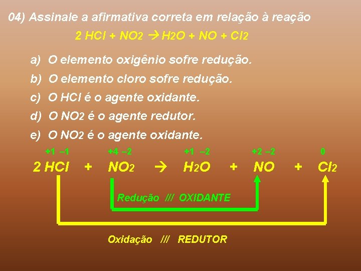 04) Assinale a afirmativa correta em relação à reação 2 HCl + NO 2