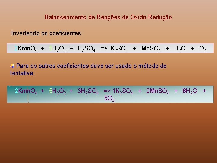 Balanceamento de Reações de Oxido-Redução Invertendo os coeficientes: 2 Kmn. O 4 + 5