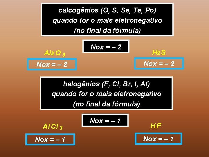 calcogênios (O, S, Se, Te, Po) quando for o mais eletronegativo (no final da