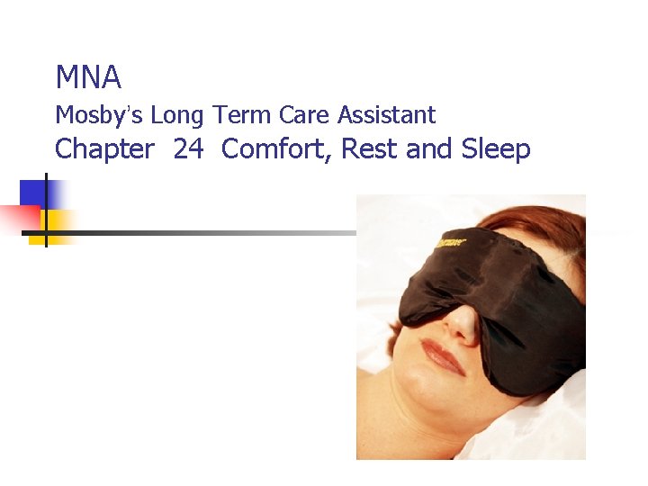 MNA Mosby’s Long Term Care Assistant Chapter 24 Comfort, Rest and Sleep 