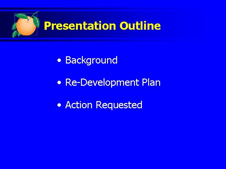 Presentation Outline • Background • Re-Development Plan • Action Requested 