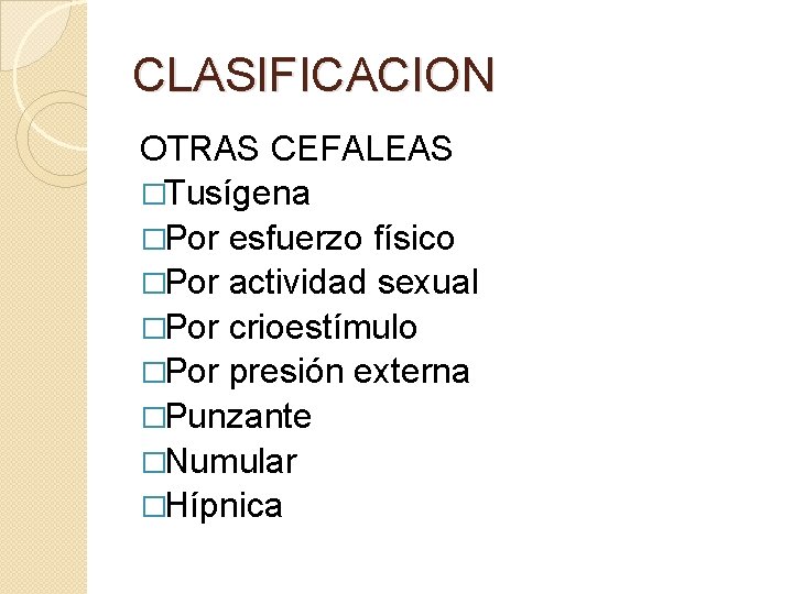 CLASIFICACION OTRAS CEFALEAS �Tusígena �Por esfuerzo físico �Por actividad sexual �Por crioestímulo �Por presión CLASIFICACION OTRAS CEFALEAS �Tusígena �Por esfuerzo físico �Por actividad sexual �Por crioestímulo �Por presión