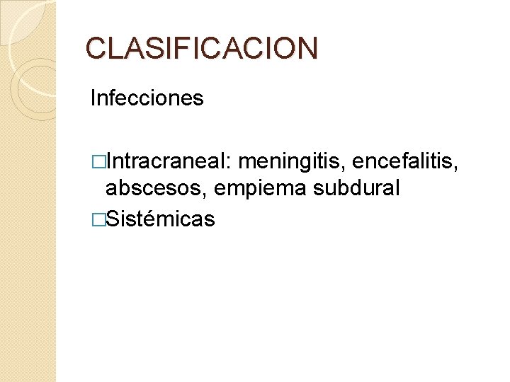 CLASIFICACION Infecciones �Intracraneal: meningitis, encefalitis, abscesos, empiema subdural �Sistémicas CLASIFICACION Infecciones �Intracraneal: meningitis, encefalitis, abscesos, empiema subdural �Sistémicas