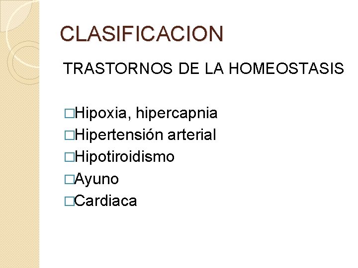 CLASIFICACION TRASTORNOS DE LA HOMEOSTASIS �Hipoxia, hipercapnia �Hipertensión arterial �Hipotiroidismo �Ayuno �Cardiaca CLASIFICACION TRASTORNOS DE LA HOMEOSTASIS �Hipoxia, hipercapnia �Hipertensión arterial �Hipotiroidismo �Ayuno �Cardiaca