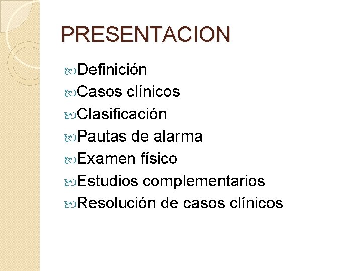 PRESENTACION Definición Casos clínicos Clasificación Pautas de alarma Examen físico Estudios complementarios Resolución de PRESENTACION Definición Casos clínicos Clasificación Pautas de alarma Examen físico Estudios complementarios Resolución de