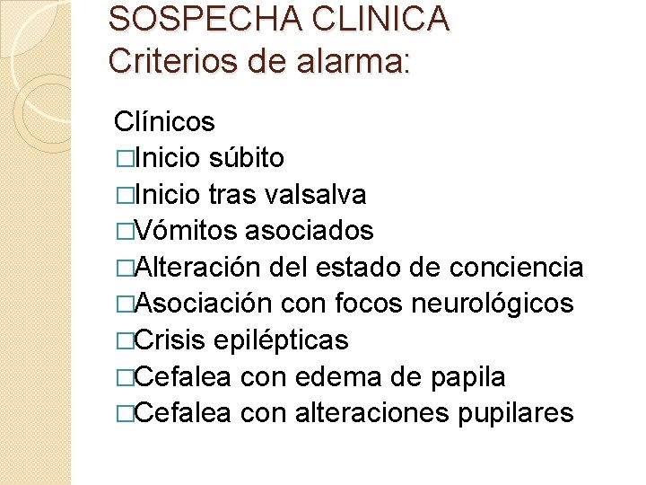 SOSPECHA CLINICA Criterios de alarma: Clínicos �Inicio súbito �Inicio tras valsalva �Vómitos asociados �Alteración SOSPECHA CLINICA Criterios de alarma: Clínicos �Inicio súbito �Inicio tras valsalva �Vómitos asociados �Alteración