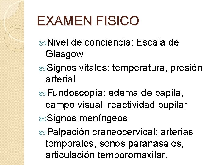 EXAMEN FISICO Nivel de conciencia: Escala de Glasgow Signos vitales: temperatura, presión arterial Fundoscopía: EXAMEN FISICO Nivel de conciencia: Escala de Glasgow Signos vitales: temperatura, presión arterial Fundoscopía: