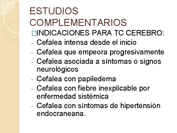 ESTUDIOS COMPLEMENTARIOS �INDICACIONES - PARA TC CEREBRO: Cefalea intensa desde el inicio Cefalea que ESTUDIOS COMPLEMENTARIOS �INDICACIONES - PARA TC CEREBRO: Cefalea intensa desde el inicio Cefalea que