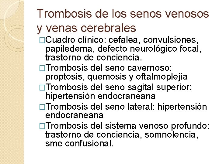 Trombosis de los senos venosos y venas cerebrales �Cuadro clínico: cefalea, convulsiones, papiledema, defecto Trombosis de los senos venosos y venas cerebrales �Cuadro clínico: cefalea, convulsiones, papiledema, defecto
