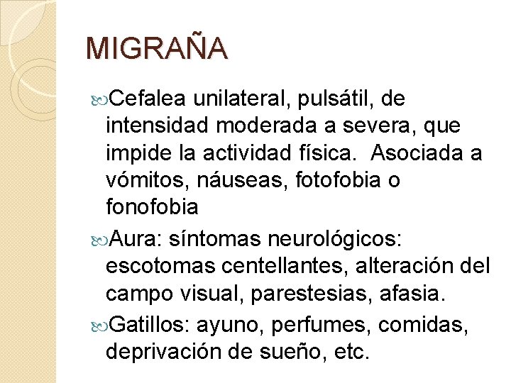 MIGRAÑA Cefalea unilateral, pulsátil, de intensidad moderada a severa, que impide la actividad física. MIGRAÑA Cefalea unilateral, pulsátil, de intensidad moderada a severa, que impide la actividad física.