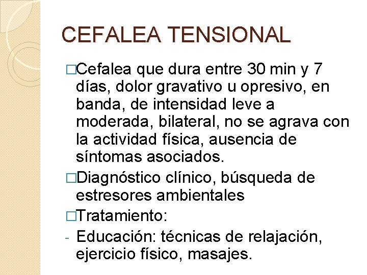 CEFALEA TENSIONAL �Cefalea que dura entre 30 min y 7 días, dolor gravativo u CEFALEA TENSIONAL �Cefalea que dura entre 30 min y 7 días, dolor gravativo u