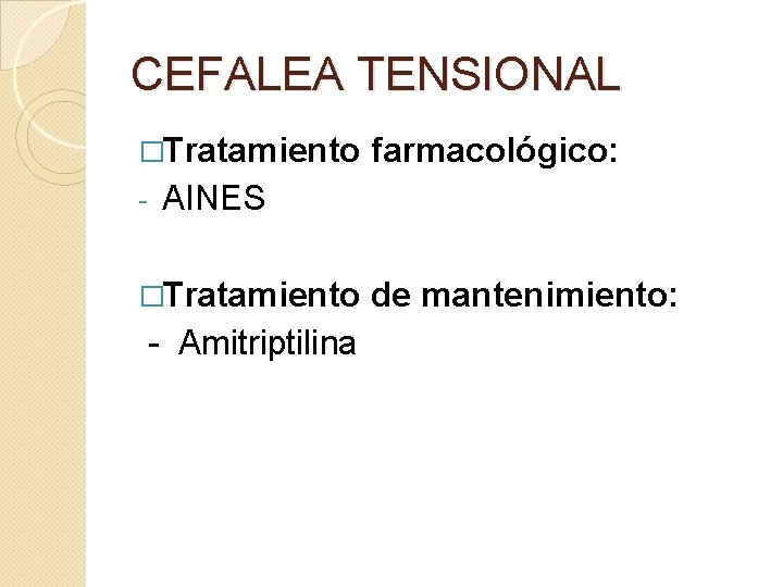 CEFALEA TENSIONAL �Tratamiento - farmacológico: AINES �Tratamiento - Amitriptilina de mantenimiento: CEFALEA TENSIONAL �Tratamiento - farmacológico: AINES �Tratamiento - Amitriptilina de mantenimiento: