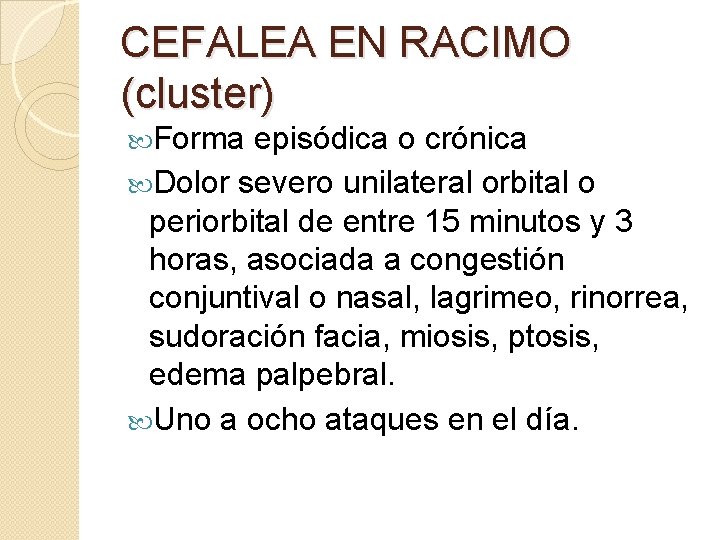 CEFALEA EN RACIMO (cluster) Forma episódica o crónica Dolor severo unilateral orbital o periorbital CEFALEA EN RACIMO (cluster) Forma episódica o crónica Dolor severo unilateral orbital o periorbital