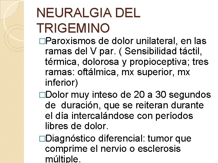 NEURALGIA DEL TRIGEMINO �Paroxismos de dolor unilateral, en las ramas del V par. ( NEURALGIA DEL TRIGEMINO �Paroxismos de dolor unilateral, en las ramas del V par. (