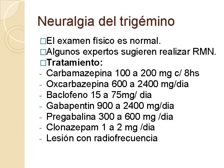 Neuralgia del trigémino �El examen físico es normal. �Algunos expertos sugieren realizar RMN. �Tratamiento: Neuralgia del trigémino �El examen físico es normal. �Algunos expertos sugieren realizar RMN. �Tratamiento: