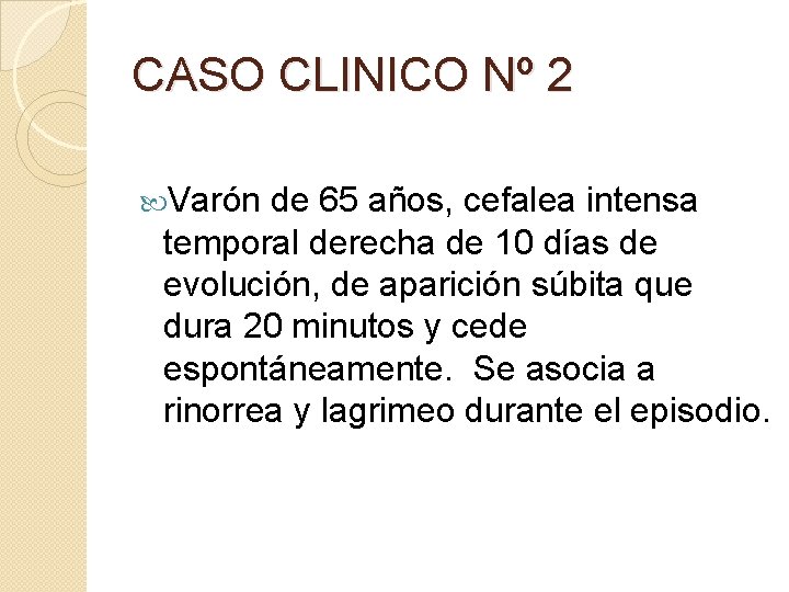 CASO CLINICO Nº 2 Varón de 65 años, cefalea intensa temporal derecha de 10 CASO CLINICO Nº 2 Varón de 65 años, cefalea intensa temporal derecha de 10