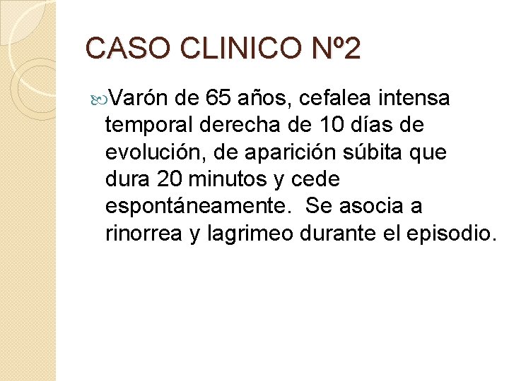 CASO CLINICO Nº 2 Varón de 65 años, cefalea intensa temporal derecha de 10 CASO CLINICO Nº 2 Varón de 65 años, cefalea intensa temporal derecha de 10
