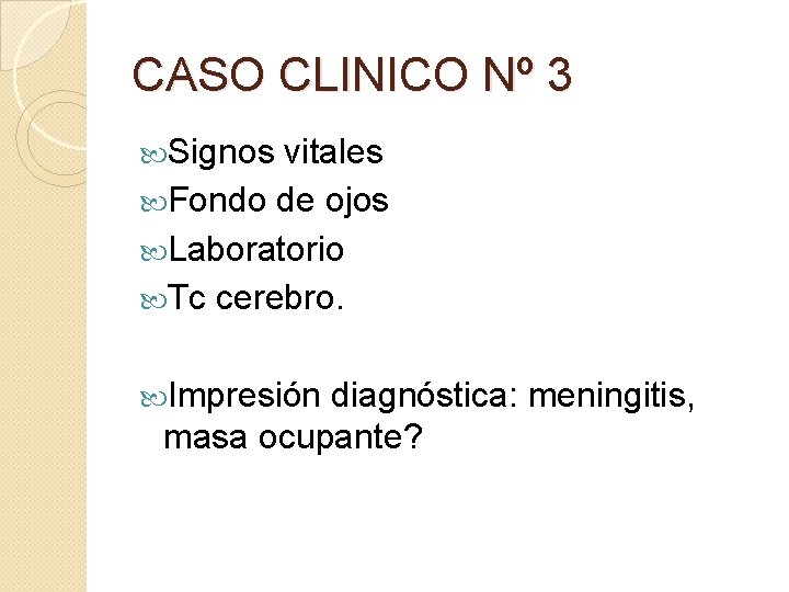 CASO CLINICO Nº 3 Signos vitales Fondo de ojos Laboratorio Tc cerebro. Impresión diagnóstica: CASO CLINICO Nº 3 Signos vitales Fondo de ojos Laboratorio Tc cerebro. Impresión diagnóstica: