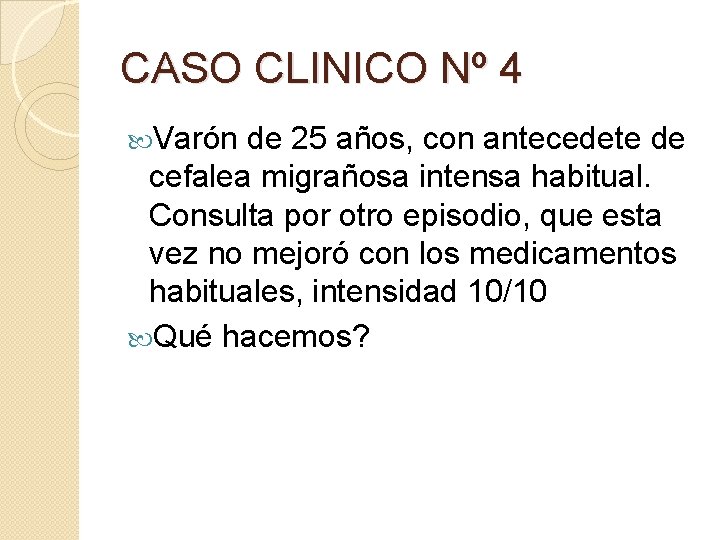 CASO CLINICO Nº 4 Varón de 25 años, con antecedete de cefalea migrañosa intensa CASO CLINICO Nº 4 Varón de 25 años, con antecedete de cefalea migrañosa intensa