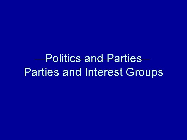 Politics and Parties and Interest Groups 