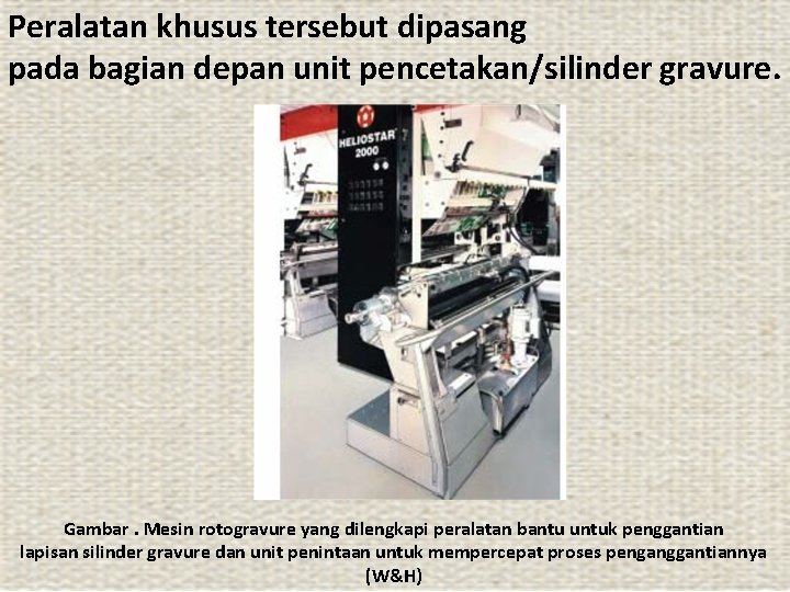 Peralatan khusus tersebut dipasang pada bagian depan unit pencetakan/silinder gravure. Gambar. Mesin rotogravure yang