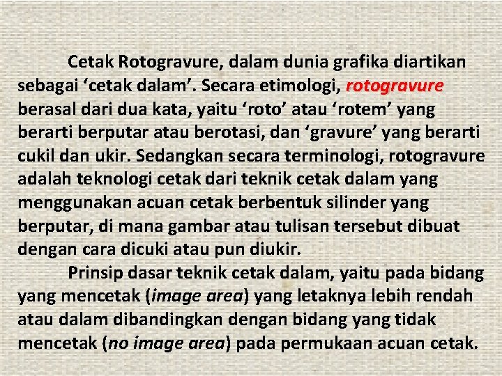 Cetak Rotogravure, dalam dunia grafika diartikan sebagai ‘cetak dalam’. Secara etimologi, rotogravure berasal dari