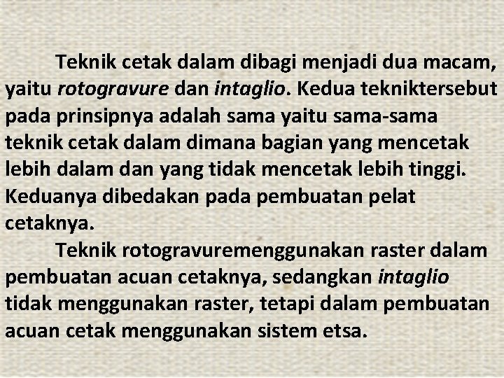 Teknik cetak dalam dibagi menjadi dua macam, yaitu rotogravure dan intaglio. Kedua tekniktersebut pada
