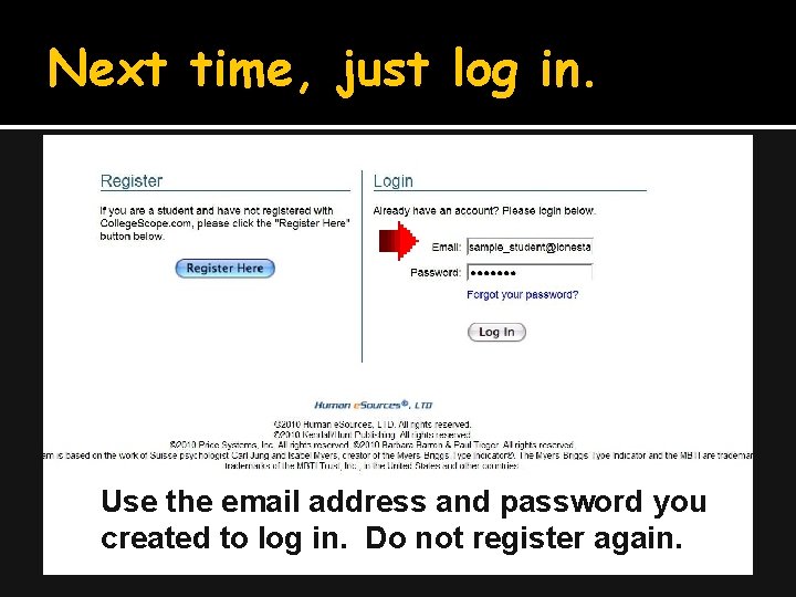 Next time, just log in. Use the email address and password you created to