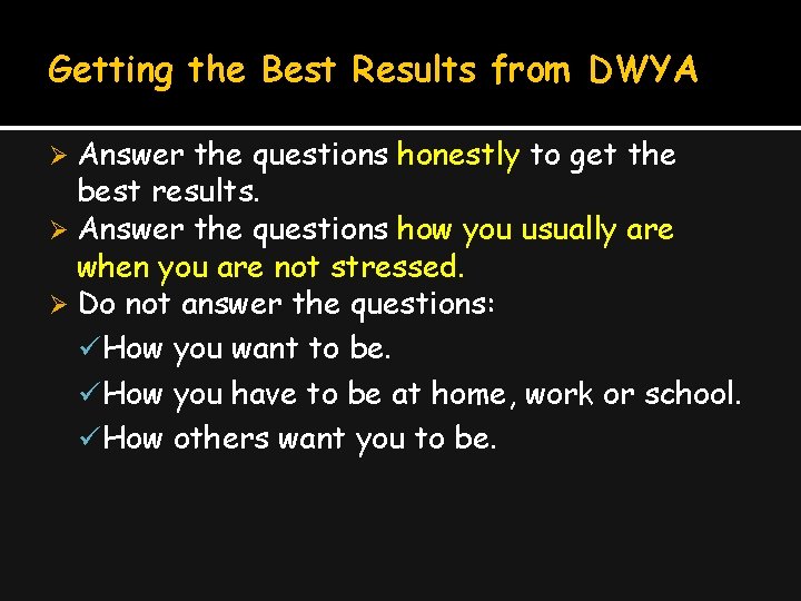 Getting the Best Results from DWYA Answer the questions honestly to get the best