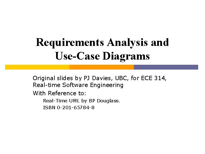 Requirements Analysis and Use-Case Diagrams Original slides by PJ Davies, UBC, for ECE 314,