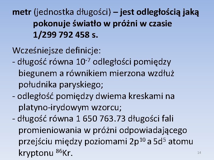 metr (jednostka długości) – jest odległością jaką pokonuje światło w próżni w czasie 1/299