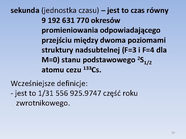 sekunda (jednostka czasu) – jest to czas równy 9 192 631 770 okresów promieniowania