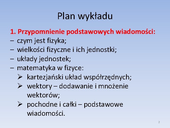 Plan wykładu 1. Przypomnienie podstawowych wiadomości: – czym jest fizyka; – wielkości fizyczne i