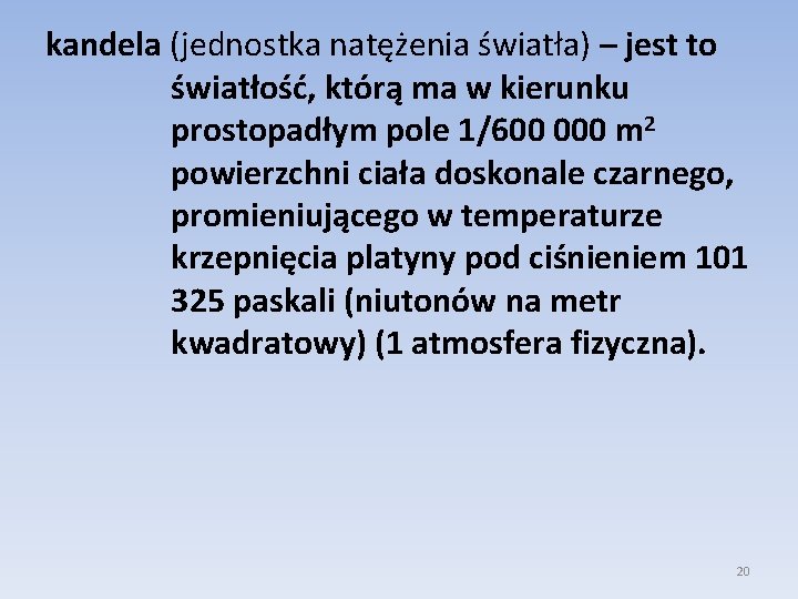 kandela (jednostka natężenia światła) – jest to światłość, którą ma w kierunku prostopadłym pole