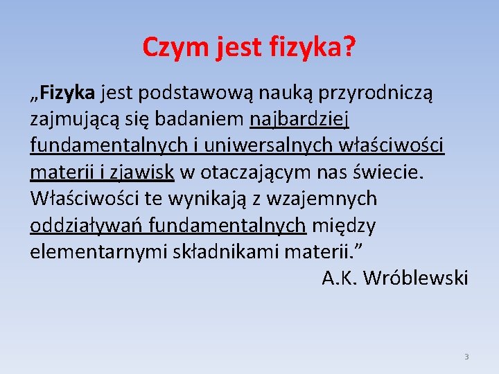 Czym jest fizyka? „Fizyka jest podstawową nauką przyrodniczą zajmującą się badaniem najbardziej fundamentalnych i