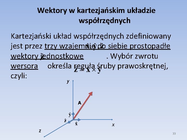 Wektory w kartezjańskim układzie współrzędnych Kartezjański układ współrzędnych zdefiniowany jest przez trzy wzajemnie do