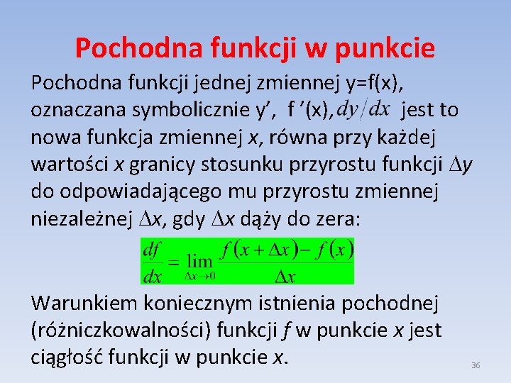 Pochodna funkcji w punkcie Pochodna funkcji jednej zmiennej y=f(x), oznaczana symbolicznie y’, f ’(x),