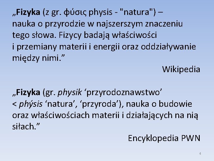 „Fizyka (z gr. φύσις physis - "natura") – nauka o przyrodzie w najszerszym znaczeniu „Fizyka (z gr. φύσις physis - "natura") – nauka o przyrodzie w najszerszym znaczeniu