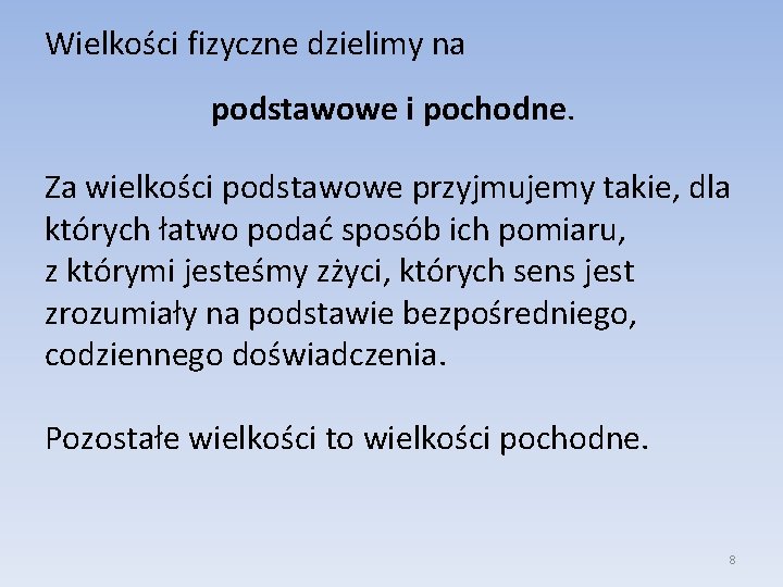 Wielkości fizyczne dzielimy na podstawowe i pochodne. Za wielkości podstawowe przyjmujemy takie, dla których Wielkości fizyczne dzielimy na podstawowe i pochodne. Za wielkości podstawowe przyjmujemy takie, dla których