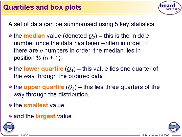 Quartiles and box plots A set of data can be summarised using 5 key