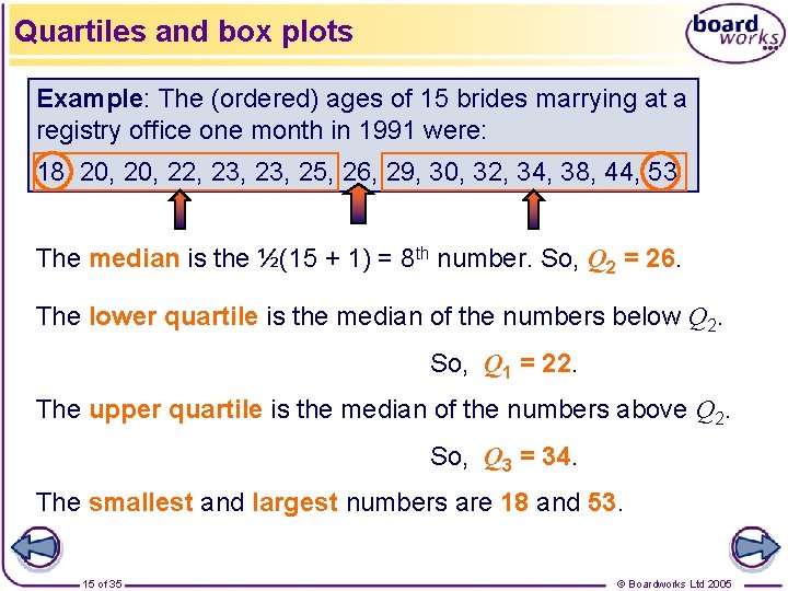 Quartiles and box plots Example: The (ordered) ages of 15 brides marrying at a