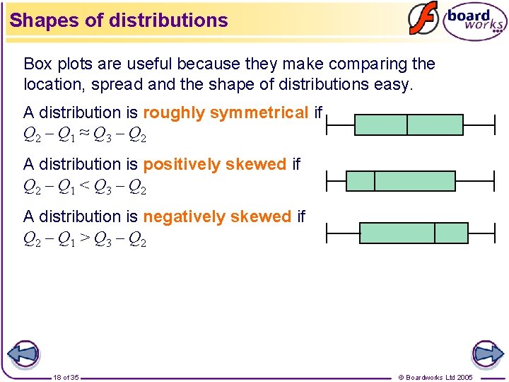 Shapes of distributions Box plots are useful because they make comparing the location, spread