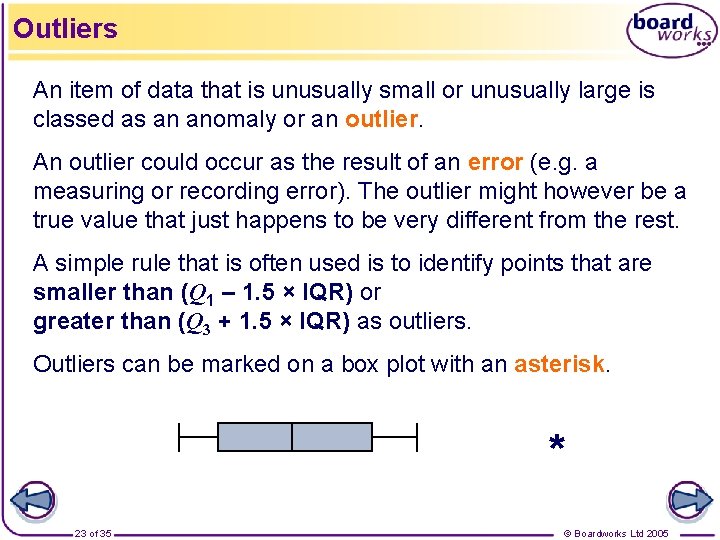 Outliers An item of data that is unusually small or unusually large is classed