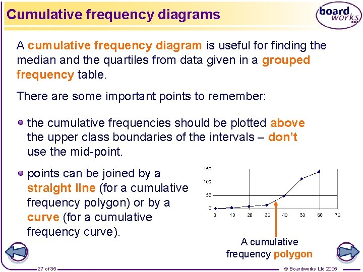 Cumulative frequency diagrams A cumulative frequency diagram is useful for finding the median and