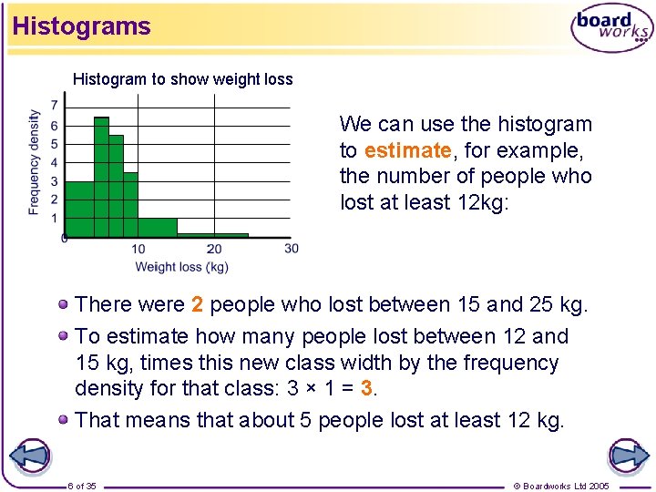 Histograms Histogram to show weight loss We can use the histogram to estimate, for