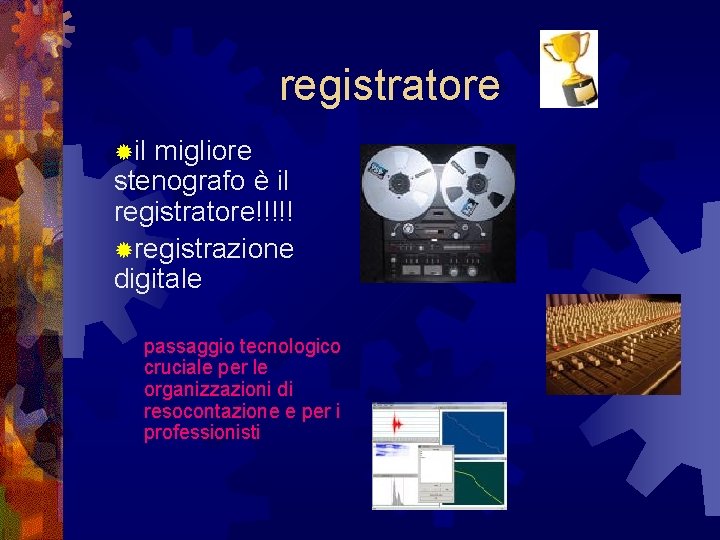 registratore ®il migliore stenografo è il registratore!!!!! ®registrazione digitale passaggio tecnologico cruciale per le