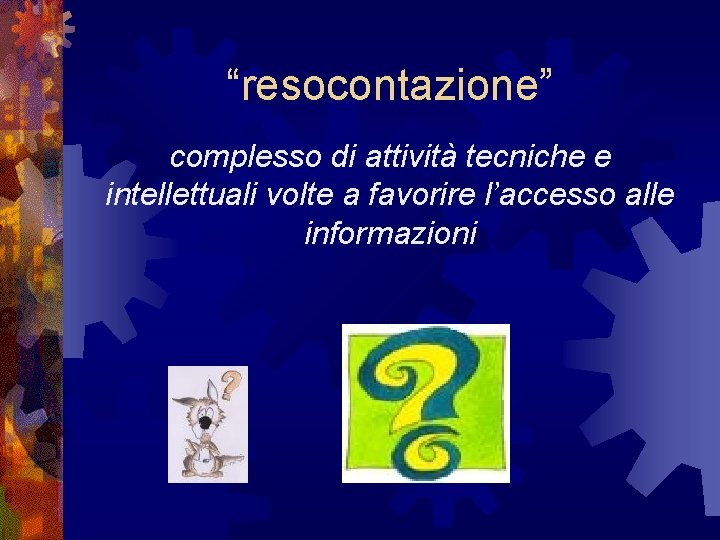 “resocontazione” complesso di attività tecniche e intellettuali volte a favorire l’accesso alle informazioni 