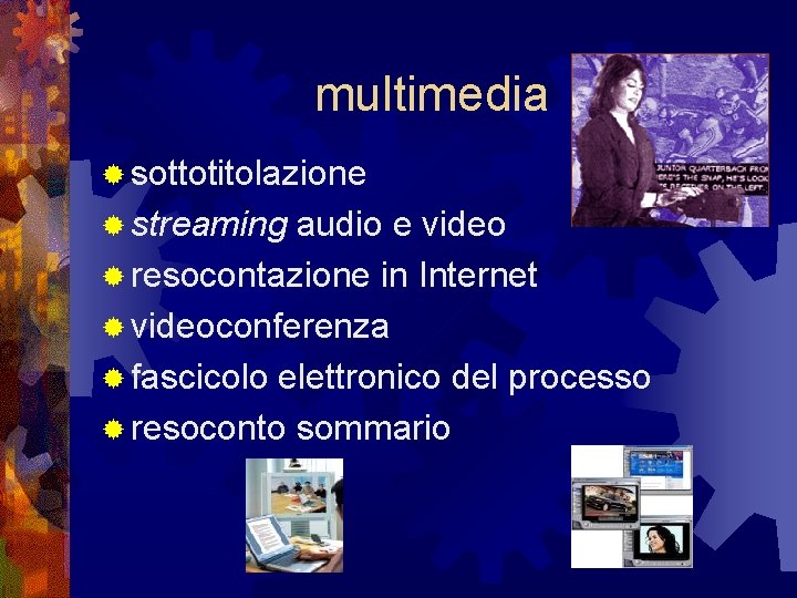 multimedia ® sottotitolazione ® streaming audio e video ® resocontazione in Internet ® videoconferenza