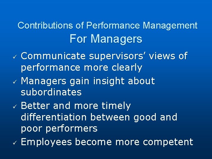 Contributions of Performance Management For Managers ü ü Communicate supervisors’ views of performance more