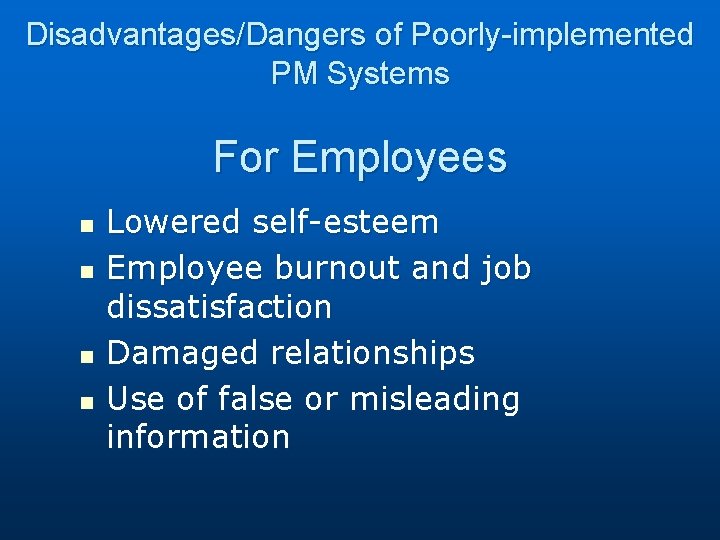 Disadvantages/Dangers of Poorly-implemented PM Systems For Employees n n Lowered self-esteem Employee burnout and